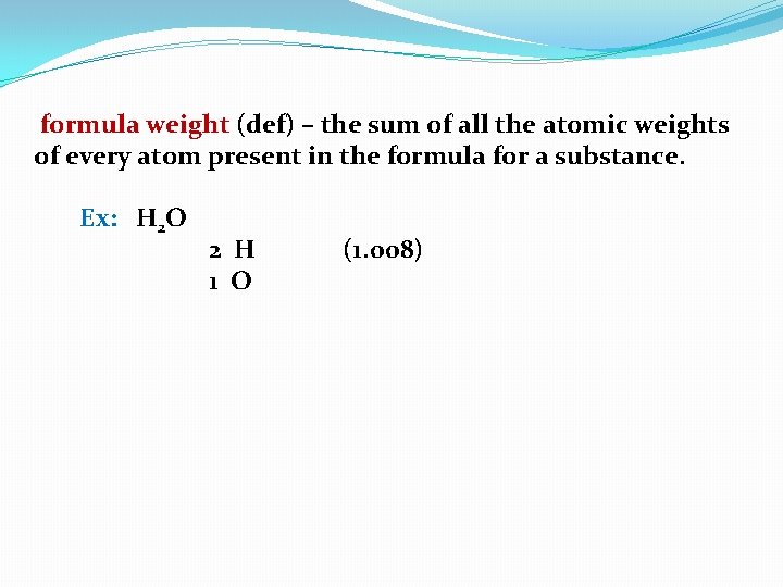 formula weight (def) – the sum of all the atomic weights of every atom