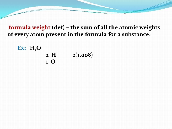 formula weight (def) – the sum of all the atomic weights of every atom