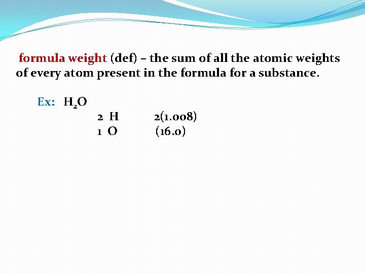 formula weight (def) – the sum of all the atomic weights of every atom