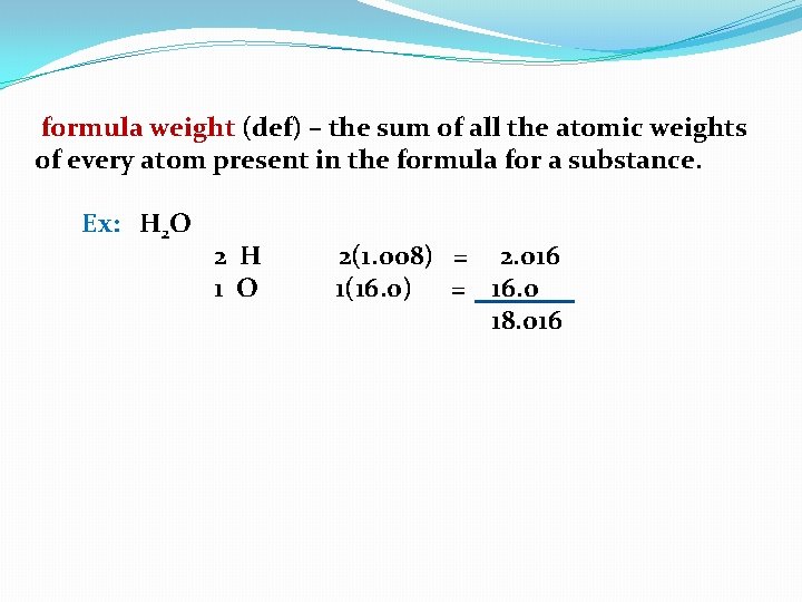 formula weight (def) – the sum of all the atomic weights of every atom