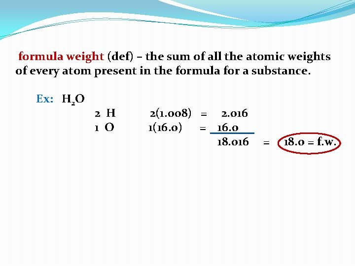 formula weight (def) – the sum of all the atomic weights of every atom
