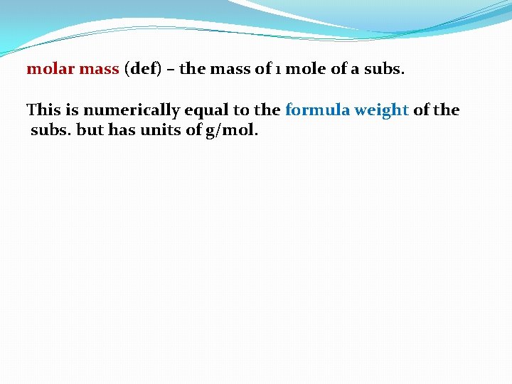 molar mass (def) – the mass of 1 mole of a subs. This is