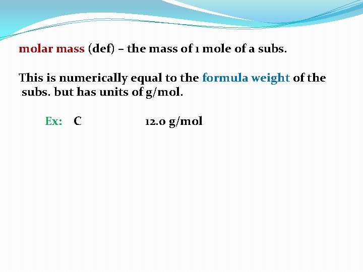 molar mass (def) – the mass of 1 mole of a subs. This is