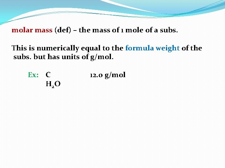 molar mass (def) – the mass of 1 mole of a subs. This is