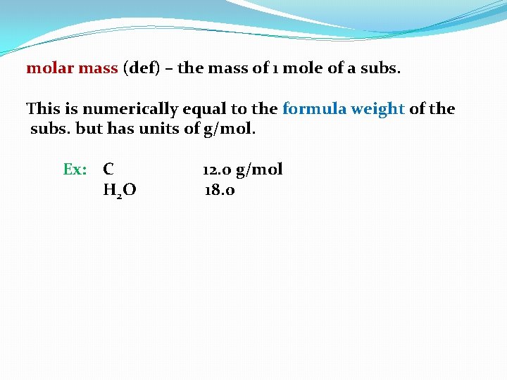 molar mass (def) – the mass of 1 mole of a subs. This is