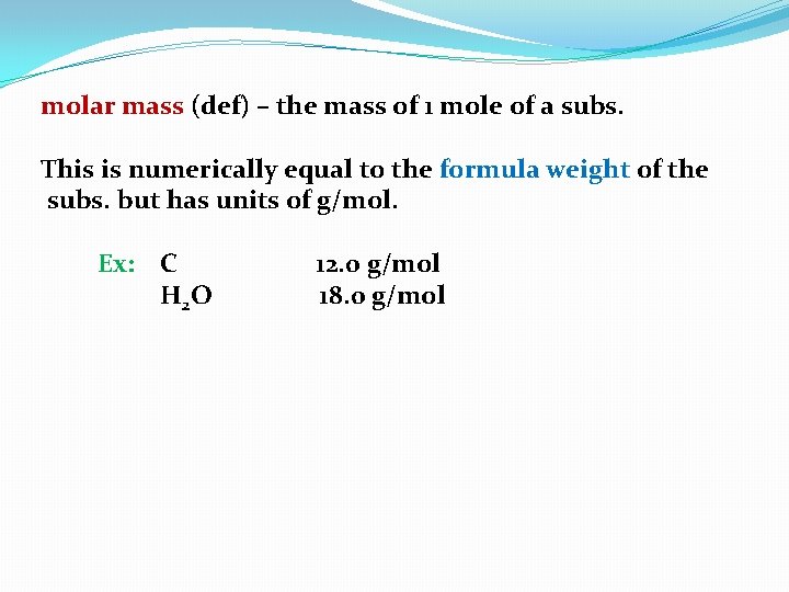 molar mass (def) – the mass of 1 mole of a subs. This is