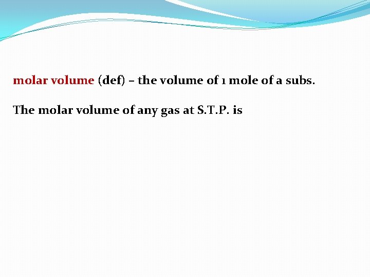 molar volume (def) – the volume of 1 mole of a subs. The molar