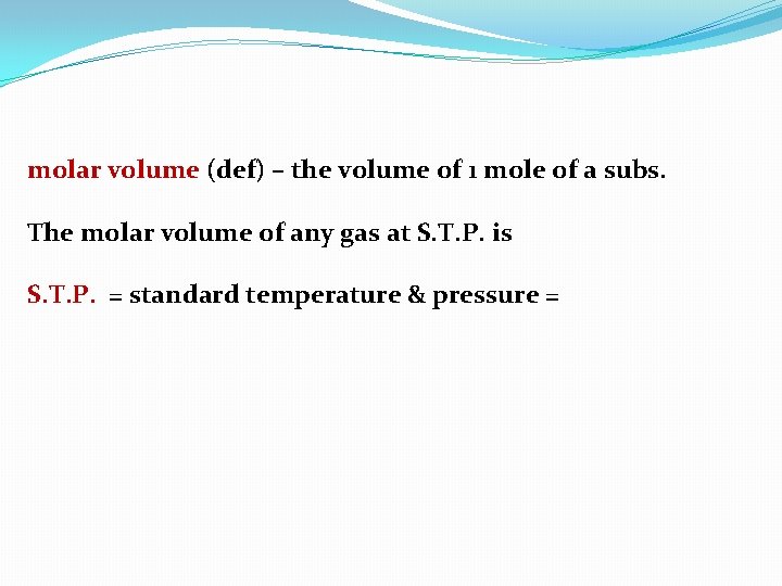 molar volume (def) – the volume of 1 mole of a subs. The molar