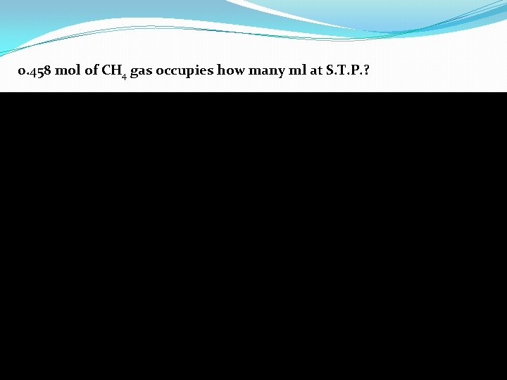 0. 458 mol of CH 4 gas occupies how many ml at S. T.