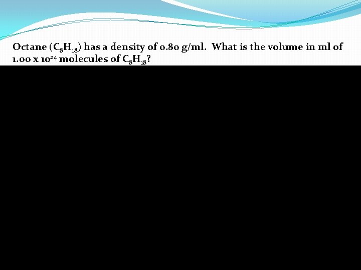 Octane (C 8 H 18) has a density of 0. 80 g/ml. What is