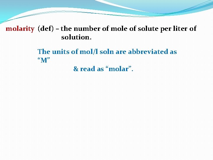 molarity (def) – the number of mole of solute per liter of solution. The