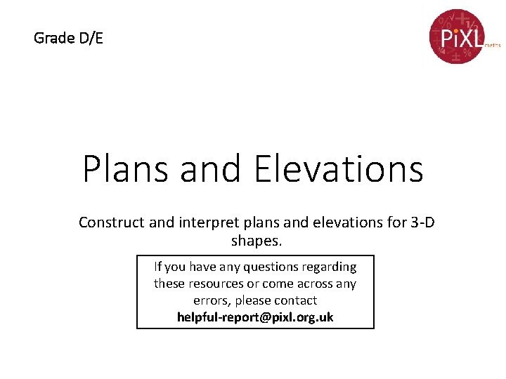 Grade D/E Plans and Elevations Construct and interpret plans and elevations for 3 -D