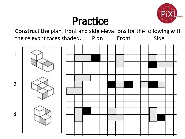 Practice Construct the plan, front and side elevations for the following with the relevant