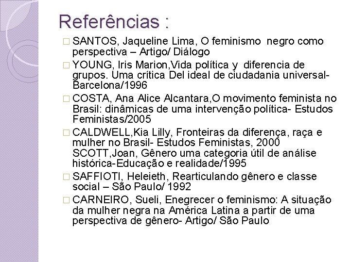 Referências : � SANTOS, Jaqueline Lima, O feminismo negro como perspectiva – Artigo/ Diálogo