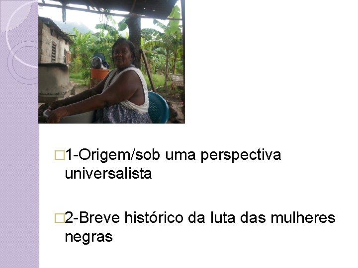 � 1 -Origem/sob uma perspectiva universalista � 2 -Breve negras histórico da luta das