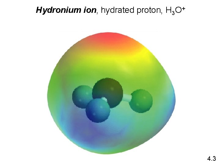 Hydronium ion, hydrated proton, H 3 O+ 4. 3 