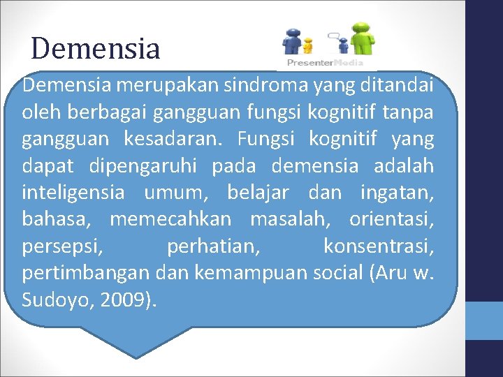 Demensia merupakan sindroma yang ditandai oleh berbagai gangguan fungsi kognitif tanpa gangguan kesadaran. Fungsi