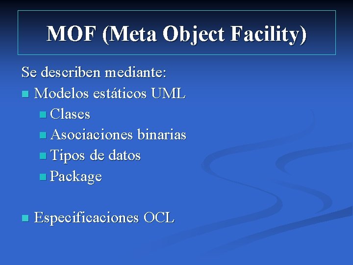 MOF (Meta Object Facility) Se describen mediante: n Modelos estáticos UML n Clases n