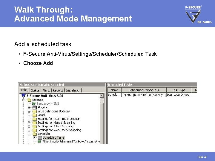 Walk Through: Advanced Mode Management Add a scheduled task • F-Secure Anti-Virus/Settings/Scheduler/Scheduled Task •