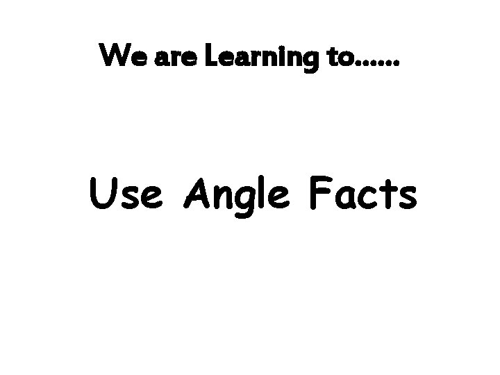 We are Learning to…… Use Angle Facts 