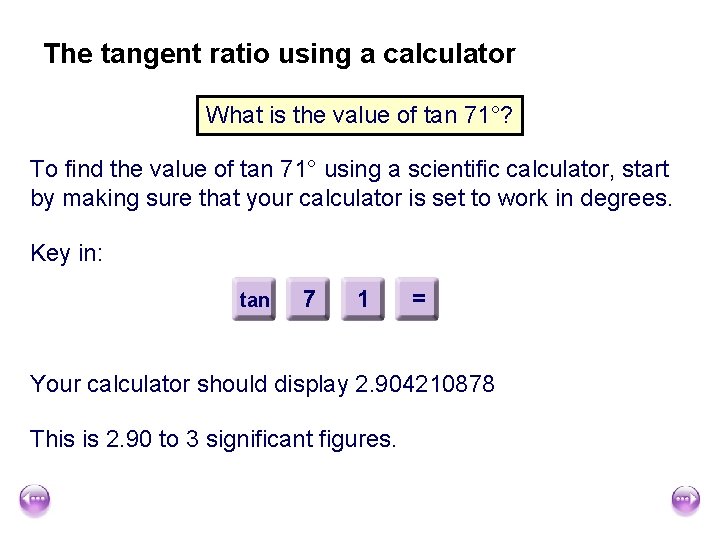 The tangent ratio using a calculator What is the value of tan 71°? To