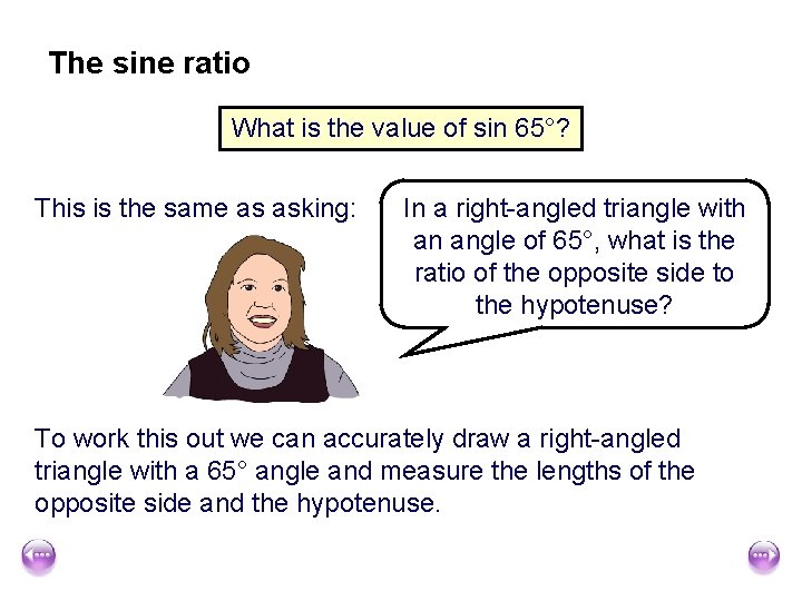 The sine ratio What is the value of sin 65°? This is the same