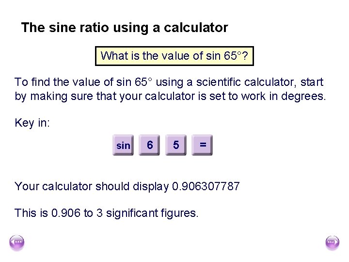 The sine ratio using a calculator What is the value of sin 65°? To