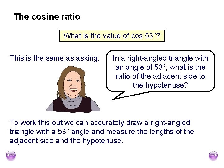 The cosine ratio What is the value of cos 53°? This is the same