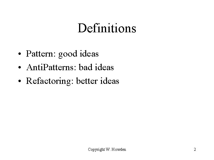 Definitions • Pattern: good ideas • Anti. Patterns: bad ideas • Refactoring: better ideas