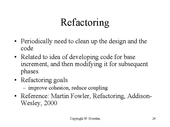 Refactoring • Periodically need to clean up the design and the code • Related