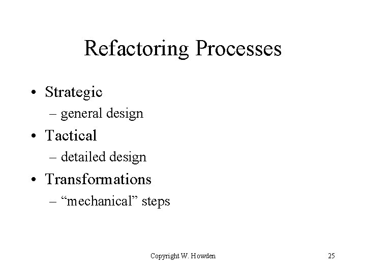 Refactoring Processes • Strategic – general design • Tactical – detailed design • Transformations