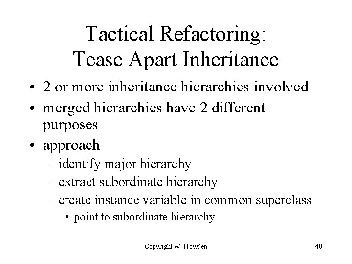 Tactical Refactoring: Tease Apart Inheritance • 2 or more inheritance hierarchies involved • merged