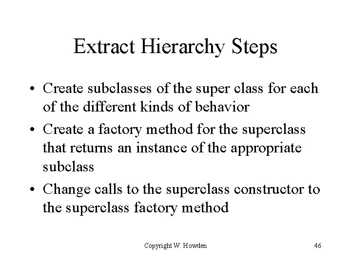 Extract Hierarchy Steps • Create subclasses of the super class for each of the