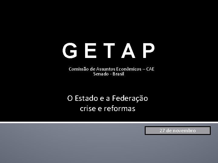GETAP Comissão de Assuntos Econômicos – CAE Senado - Brasil O Estado e a