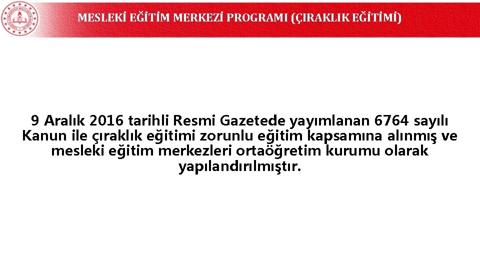 MESLEKİ EĞİTİM MERKEZİ PROGRAMI (ÇIRAKLIK EĞİTİMİ) 9 Aralık 2016 tarihli Resmi Gazetede yayımlanan 6764