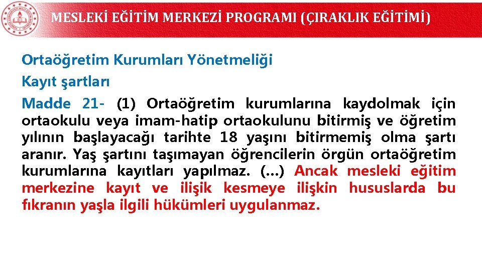 MESLEKİ EĞİTİM MERKEZİ PROGRAMI (ÇIRAKLIK EĞİTİMİ) Ortaöğretim Kurumları Yönetmeliği Kayıt şartları Madde 21 -