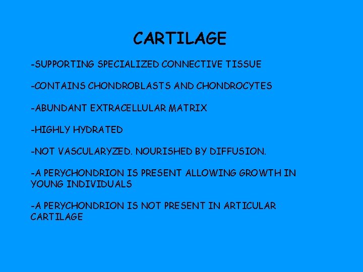 CARTILAGE -SUPPORTING SPECIALIZED CONNECTIVE TISSUE -CONTAINS CHONDROBLASTS AND CHONDROCYTES -ABUNDANT EXTRACELLULAR MATRIX -HIGHLY HYDRATED