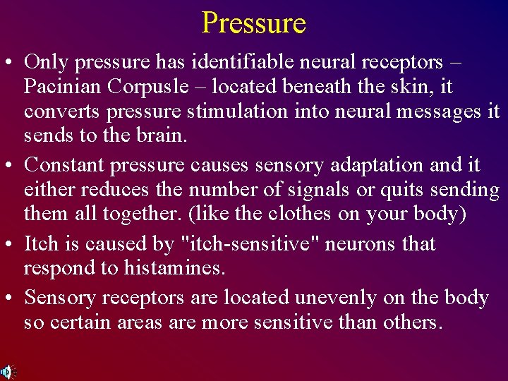 Pressure • Only pressure has identifiable neural receptors – Pacinian Corpusle – located beneath