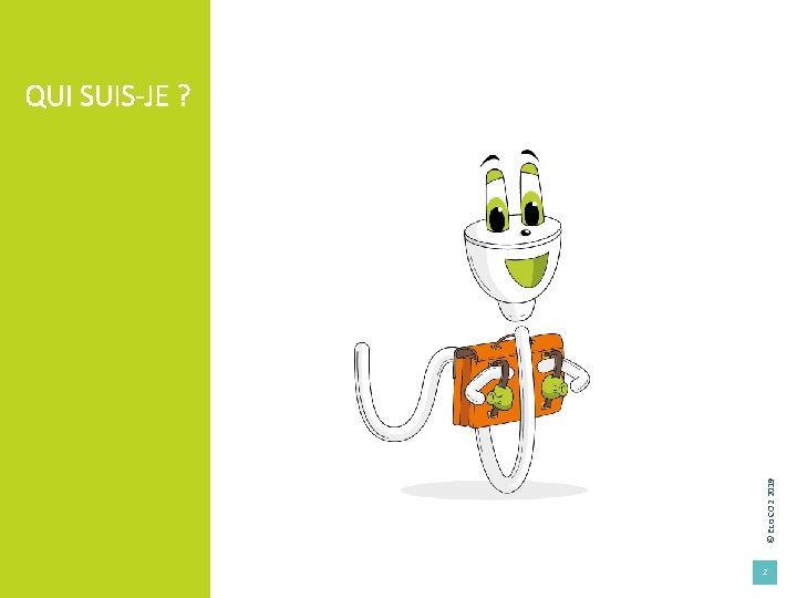 © Eco CO 2 2019 QUI SUIS-JE ? 2 