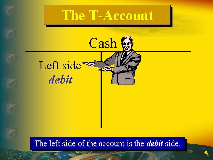 The T-Account Cash Left side debit The left side of the account is the
