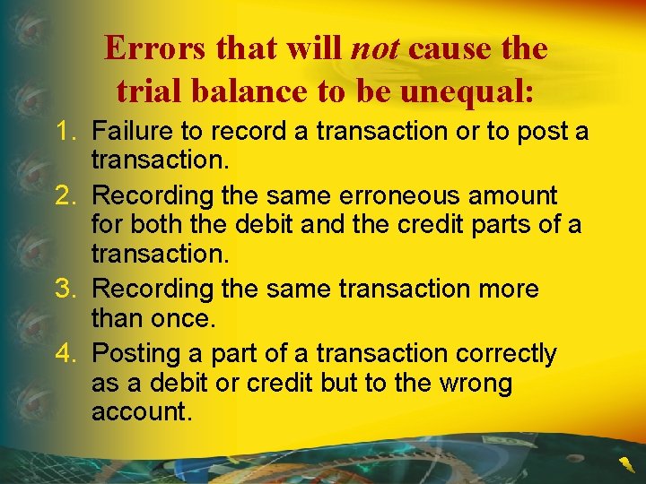 Errors that will not cause the trial balance to be unequal: 1. Failure to