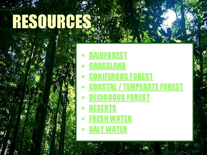RESOURCES § § § § RAINFOREST GRASSLAND CONIFEROUS FOREST COASTAL / TEMPERATE FOREST DECIDUOUS
