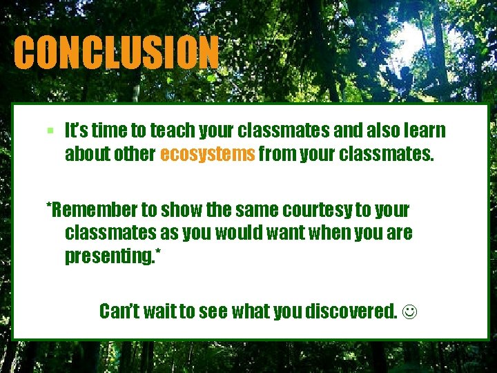 CONCLUSION § It’s time to teach your classmates and also learn about other ecosystems