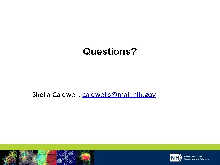 Questions? Sheila Caldwell: caldwells@mail. nih. gov 