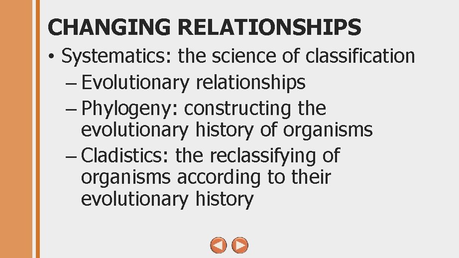 CHANGING RELATIONSHIPS • Systematics: the science of classification – Evolutionary relationships – Phylogeny: constructing CHANGING RELATIONSHIPS • Systematics: the science of classification – Evolutionary relationships – Phylogeny: constructing