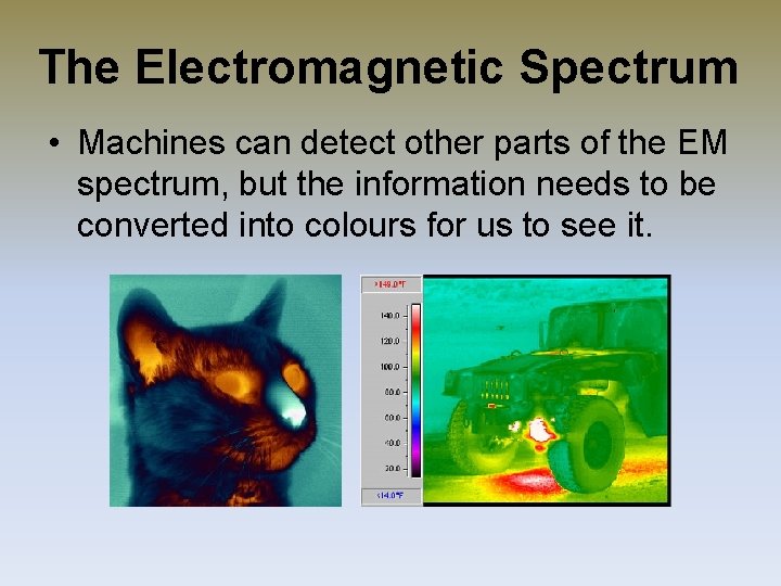 The Electromagnetic Spectrum • Machines can detect other parts of the EM spectrum, but