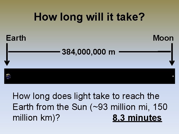 How long will it take? Earth Moon 384, 000 m How long does light