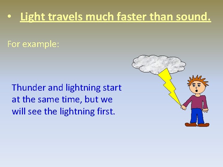  • Light travels much faster than sound. For example: Thunder and lightning start