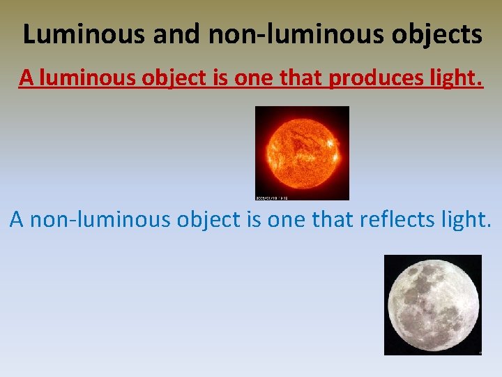 Luminous and non-luminous objects A luminous object is one that produces light. A non-luminous Luminous and non-luminous objects A luminous object is one that produces light. A non-luminous