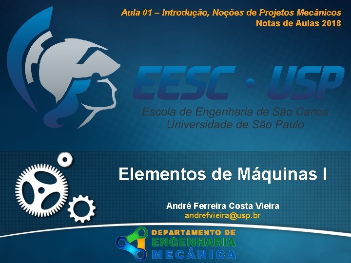 Aula 01 – Introdução, Noções de Projetos Mecânicos Notas de Aulas 2018 Elementos de